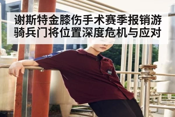谢斯特金膝伤手术赛季报销游骑兵门将位置深度危机与应对